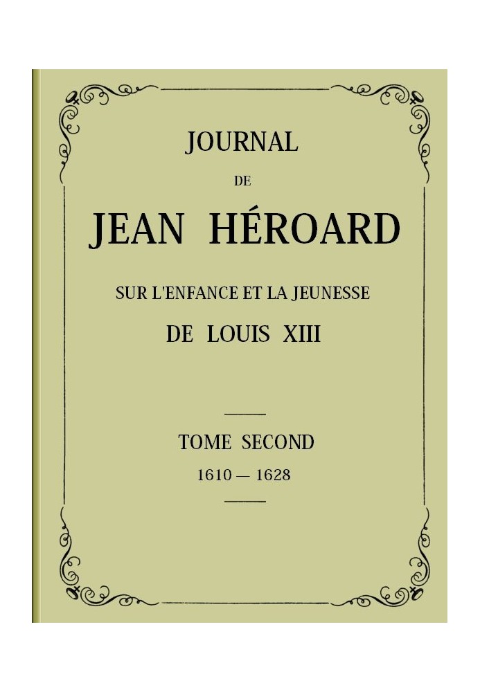 Journal of Jean Héroard - Volume 2 On the childhood and youth of Louis XIII (1610-1628)