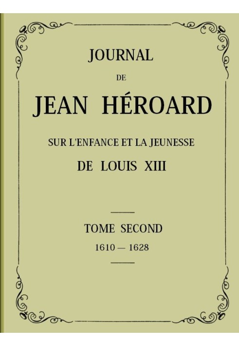 Journal of Jean Héroard - Volume 2 On the childhood and youth of Louis XIII (1610-1628)