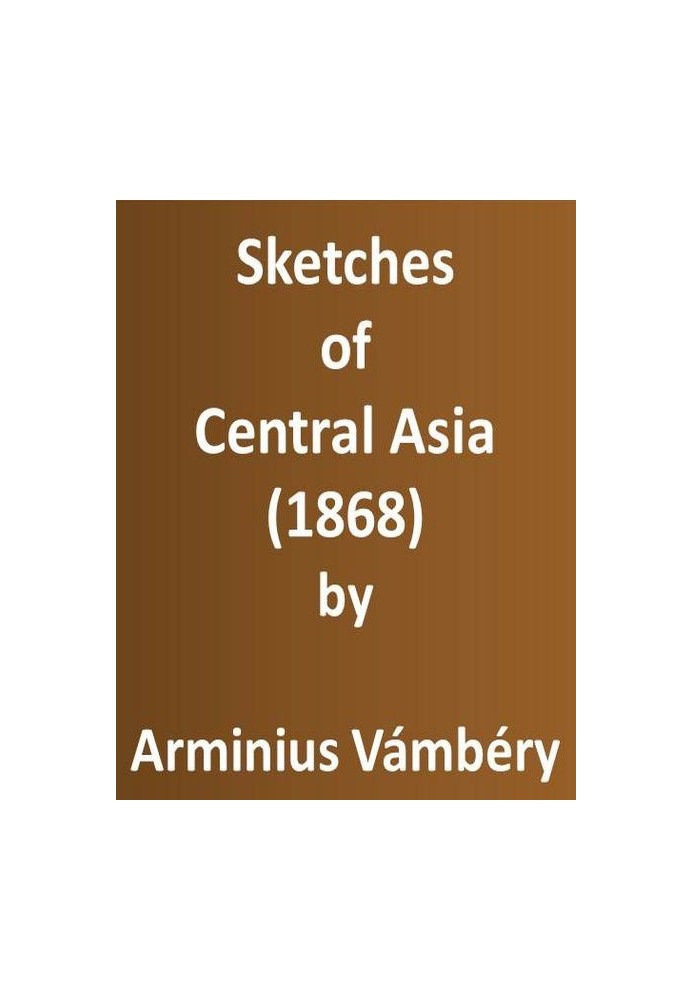 Sketches of Central Asia (1868) Additional chapters on my travels, adventures, and on the ethnology of Central Asia