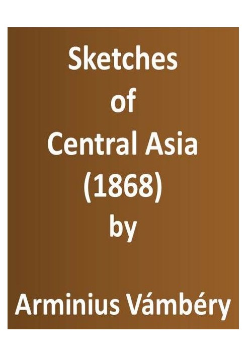 Sketches of Central Asia (1868) Additional chapters on my travels, adventures, and on the ethnology of Central Asia