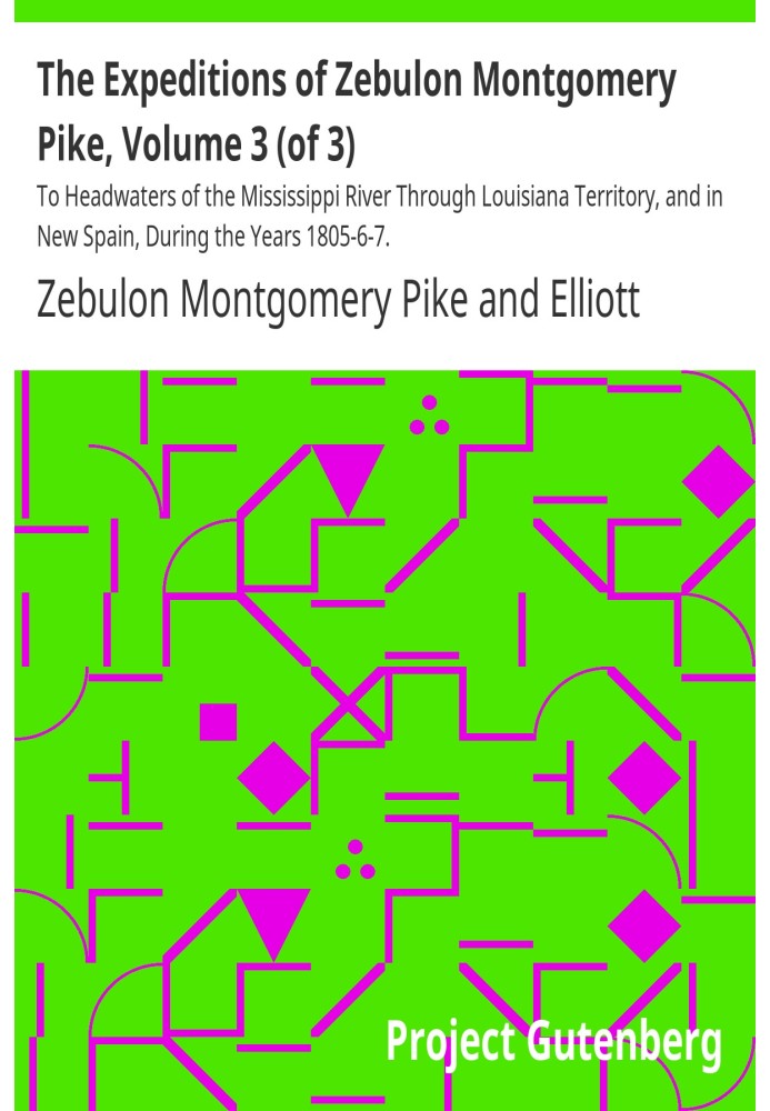 The Expeditions of Zebulon Montgomery Pike, Volume 3 (of 3) To Headwaters of the Mississippi River Through Louisiana Territory, 