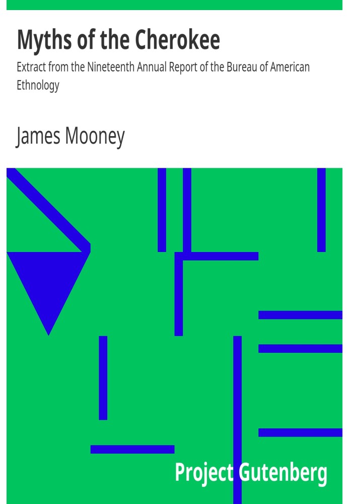 Myths of the Cherokee Extract from the Nineteenth Annual Report of the Bureau of American Ethnology