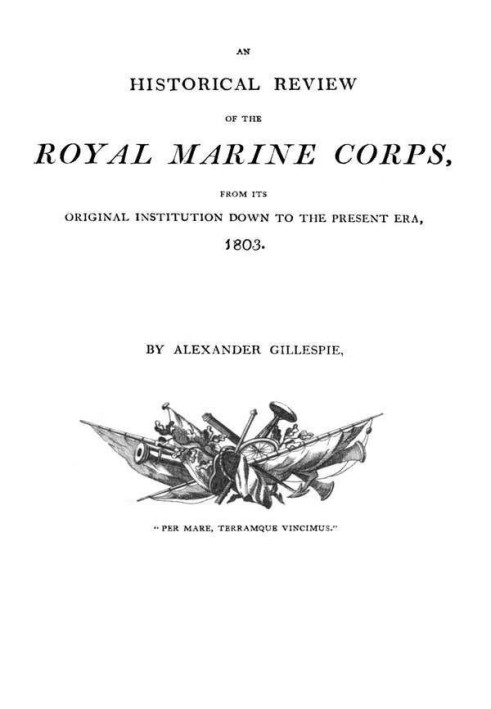 An Historical Review of the Royal Marine Corps, from its Original Institution down to the Present Era, 1803