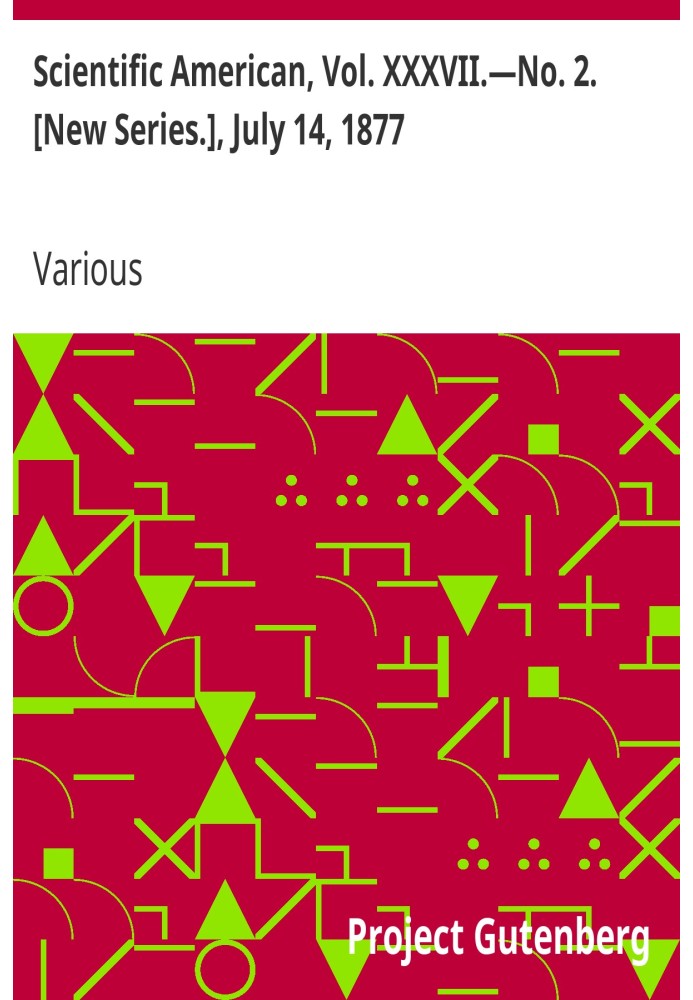 Научный американец, Том. XXXVII. — Нет. 2. [Новая серия.], 14 июля 1877 г. Еженедельный журнал практической информации, искусств