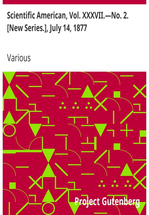 Научный американец, Том. XXXVII. — Нет. 2. [Новая серия.], 14 июля 1877 г. Еженедельный журнал практической информации, искусств