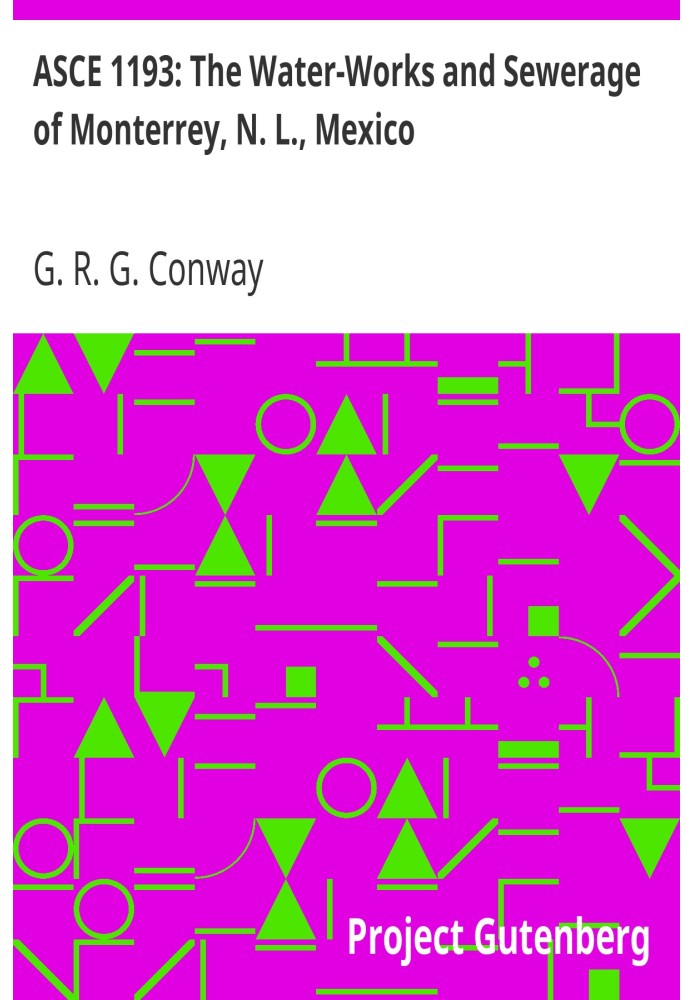 ASCE 1193: The Water-Works and Sewerage of Monterrey, N. L., Mexico The 4th article from the June, 1911, Volume LXXII, Transacti