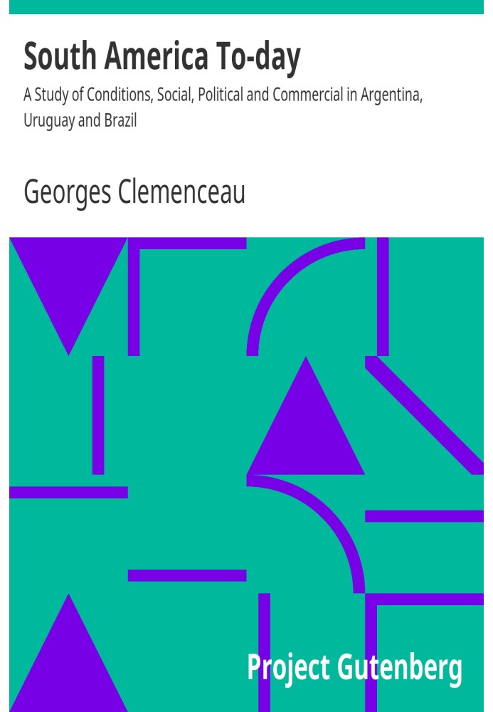 South America To-day A Study of Conditions, Social, Political and Commercial in Argentina, Uruguay and Brazil