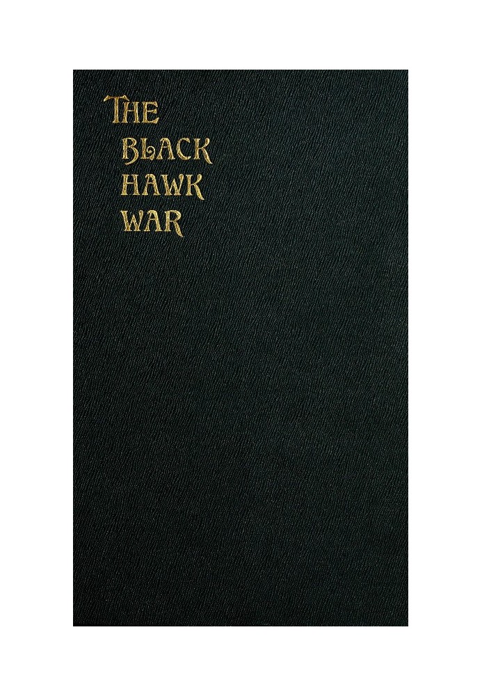 The Black Hawk War Including a Review of Black Hawk's Life