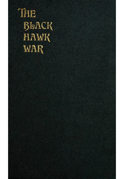 The Black Hawk War Including a Review of Black Hawk's Life