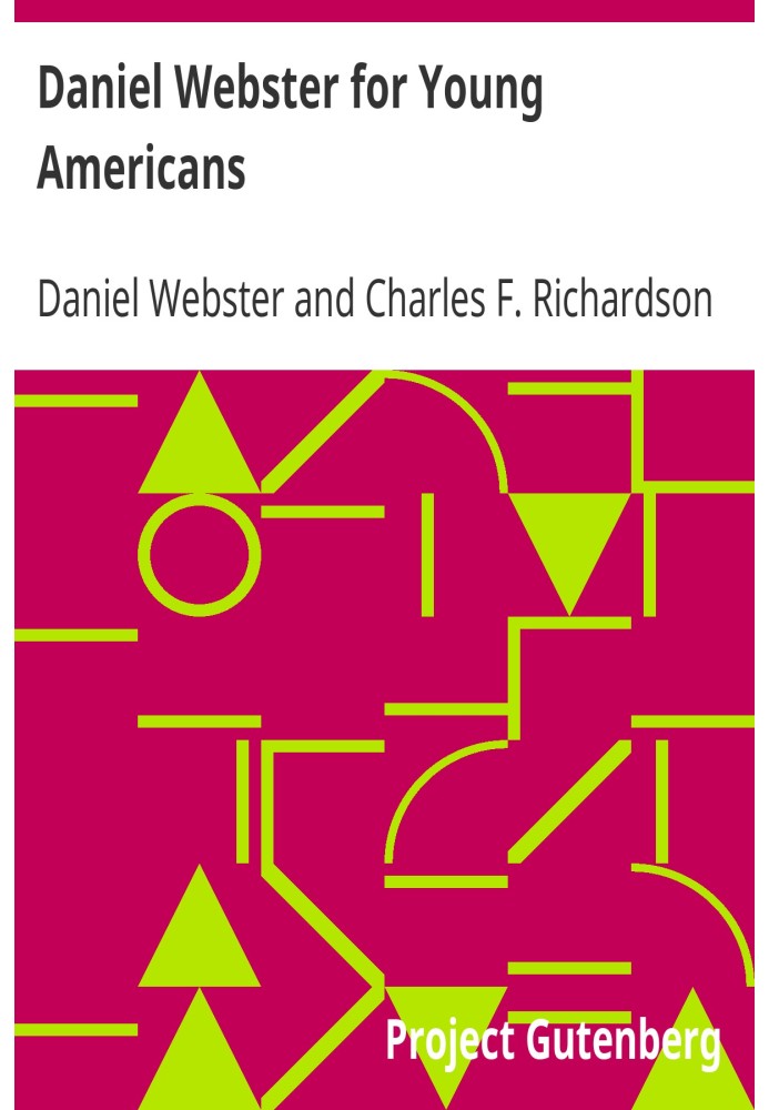 Daniel Webster for Young Americans Comprising the greatest speeches of the defender of the Constitution