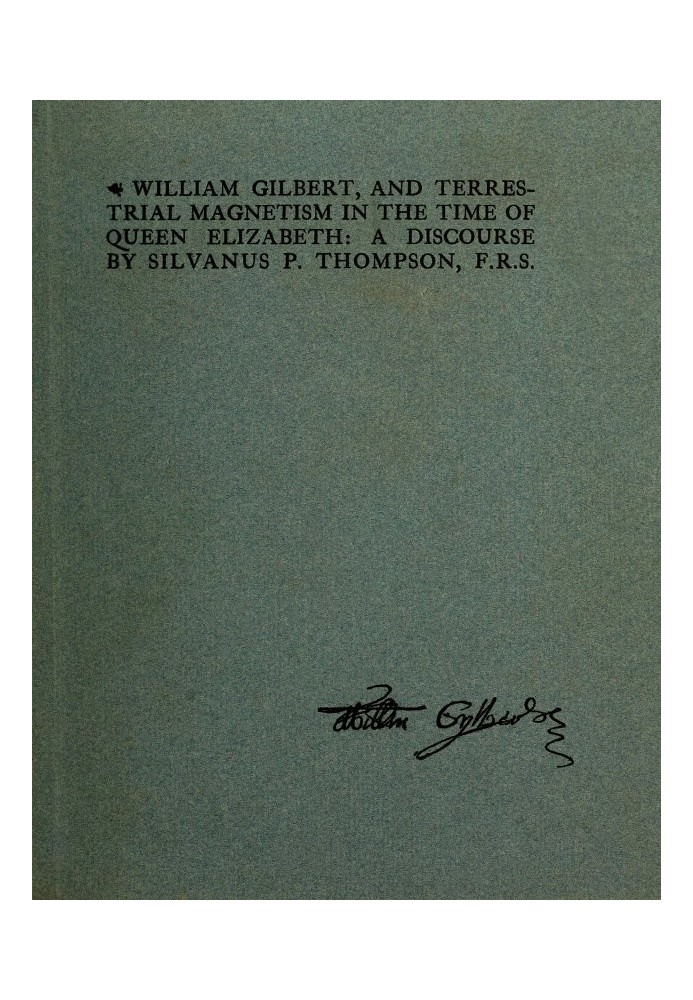 Вільям Гілберт і земний магнетизм за часів королеви Єлизавети Дискурс