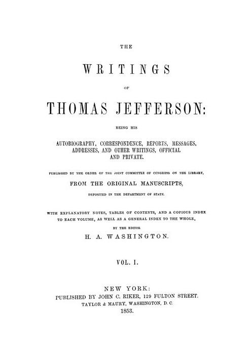 The Writings of Thomas Jefferson, Vol. 1 (of 9) Being His Autobiography, Correspondence, Reports, Messages, Addresses, and Other