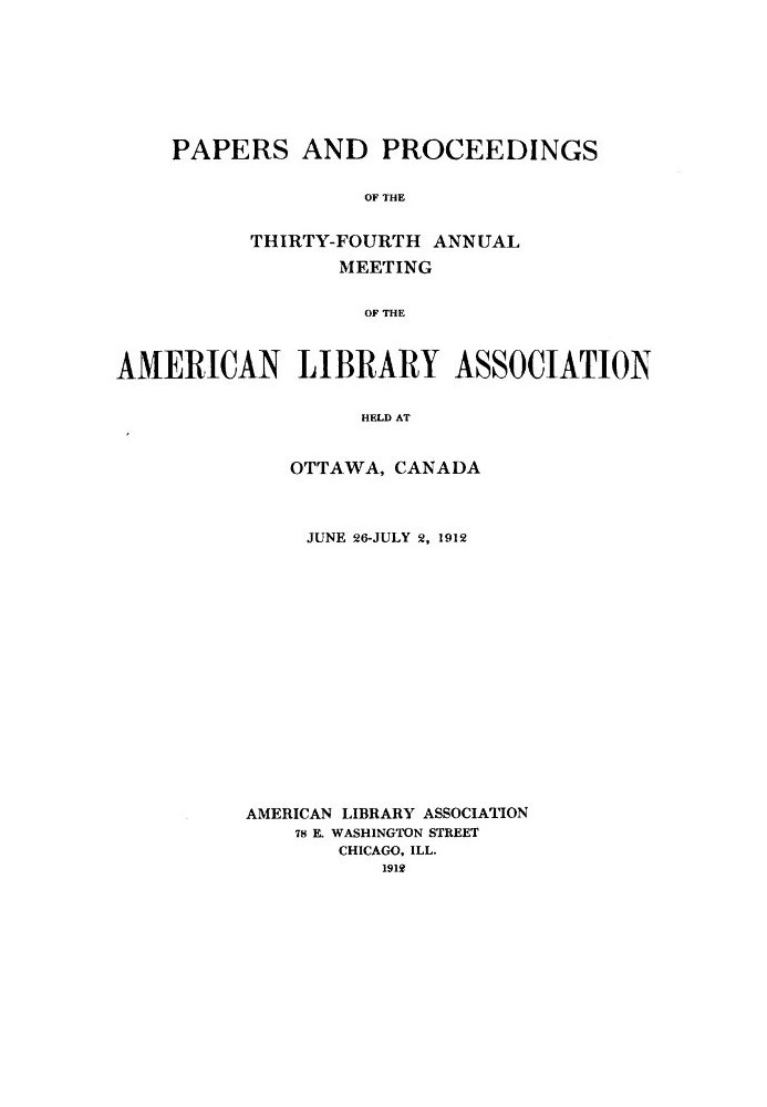 Papers and Proceedings of the Thirty-Fourth Annual Meeting of the American Library Association Held at Ottawa, Canada, June 26-J