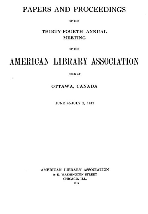 Papers and Proceedings of the Thirty-Fourth Annual Meeting of the American Library Association Held at Ottawa, Canada, June 26-J