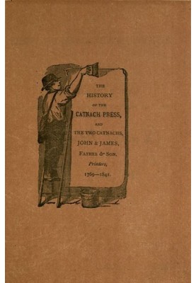 The History of the Catnach Press at Berwick-Upon-Tweed, Alnwick and Newcastle-Upon-Tyne, in Northumberland, and Seven Dials, Lon