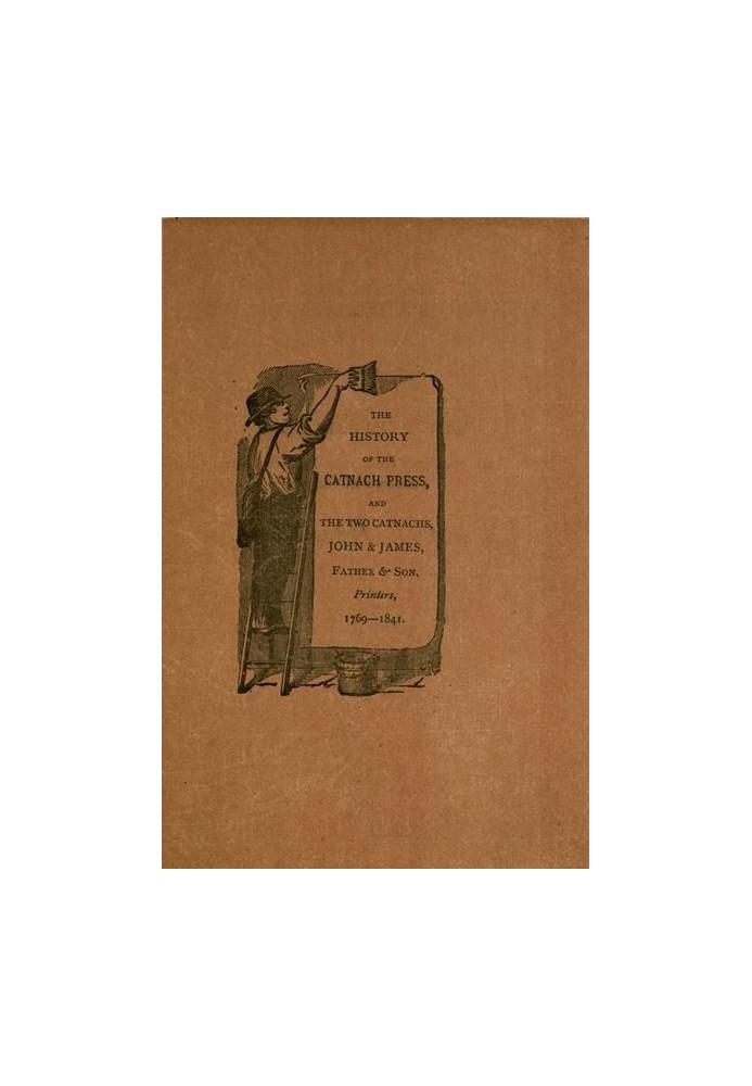 The History of the Catnach Press at Berwick-Upon-Tweed, Alnwick and Newcastle-Upon-Tyne, in Northumberland, and Seven Dials, Lon