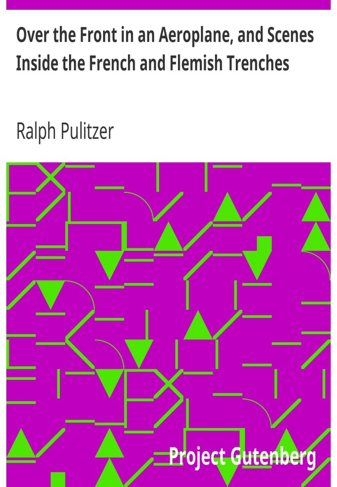 Over the Front in an Aeroplane, and Scenes Inside the French and Flemish Trenches