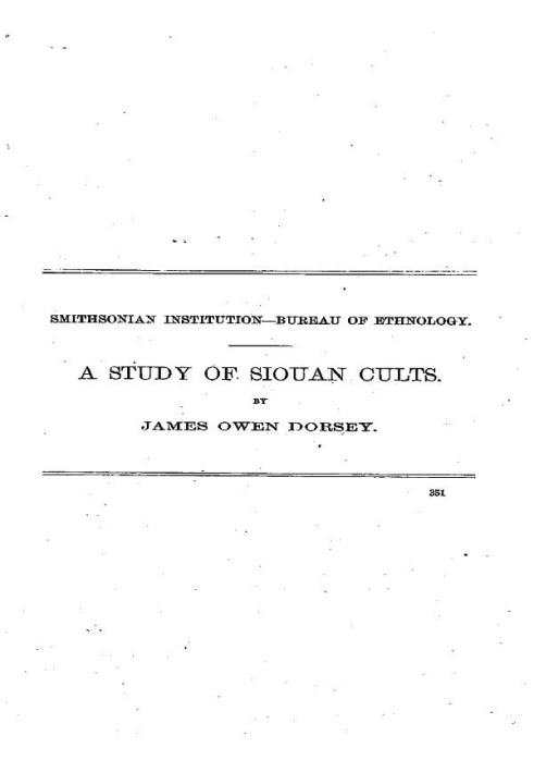 A Study of Siouan Cults Eleventh Annual Report of the Bureau of Ethnology to the Secretary of the Smithsonian Institution, 1889-