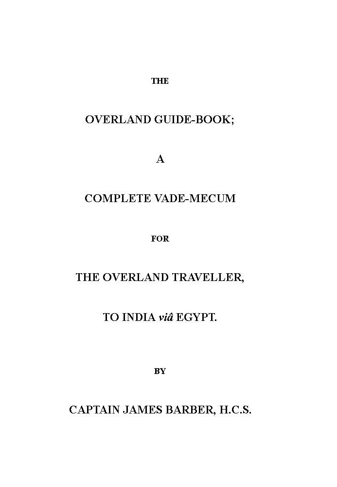 The Overland Guide-book A complete vade-mecum for the overland traveller, to India viâ Egypt.