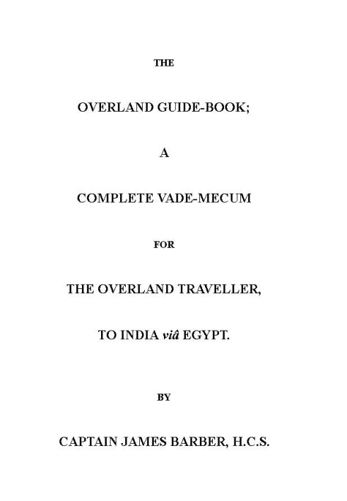 The Overland Guide-book A complete vade-mecum for the overland traveller, to India viâ Egypt.