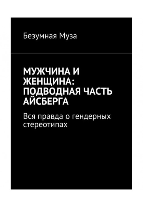 Чоловік і жінка : підводна частина айсберга. Уся правда про гендерні стереотипи