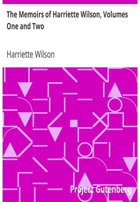 The Memoirs of Harriette Wilson, Volumes One and Two Written by Herself