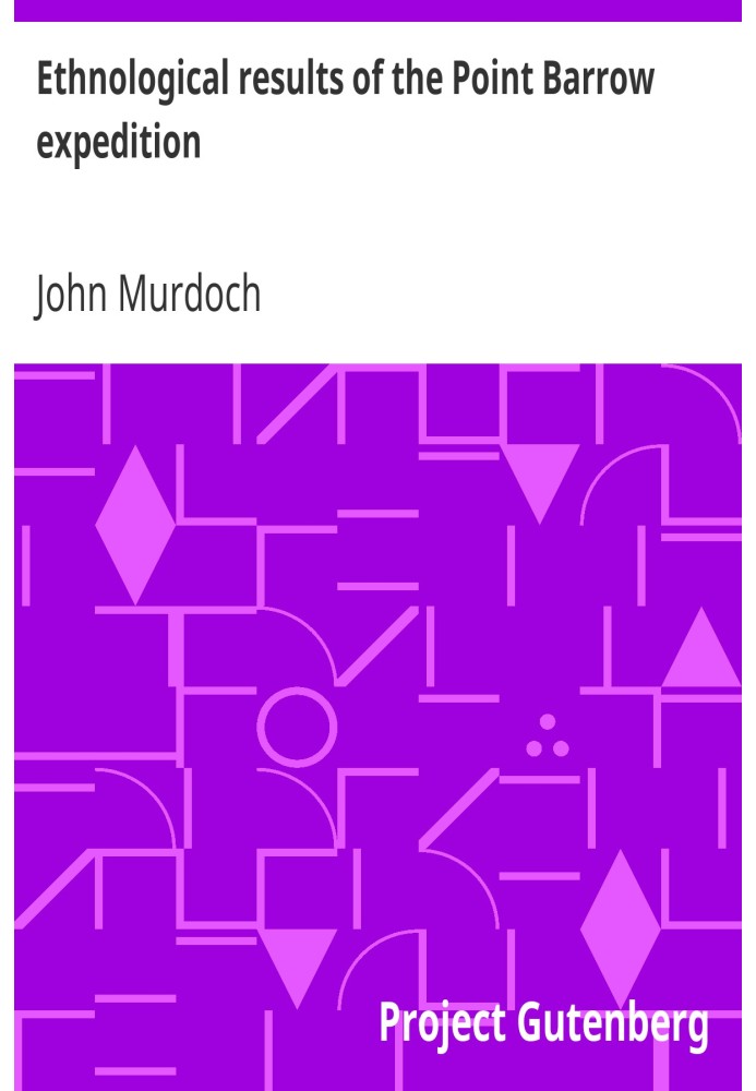 Етнологічні результати експедиції Пойнт-Барроу. Дев'ятий щорічний звіт Бюро етнології секретарю Смітсонівського інституту, 1887-