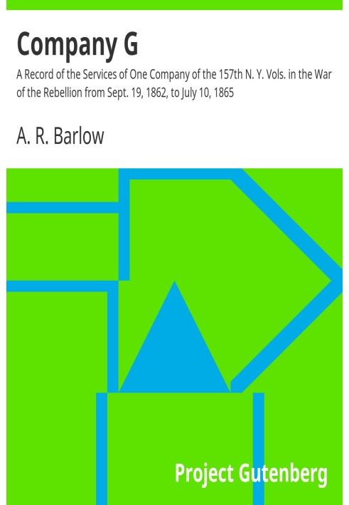 Company G A Record of the Services of One Company of the 157th N. Y. Vols. in the War of the Rebellion from Sept. 19, 1862, to J