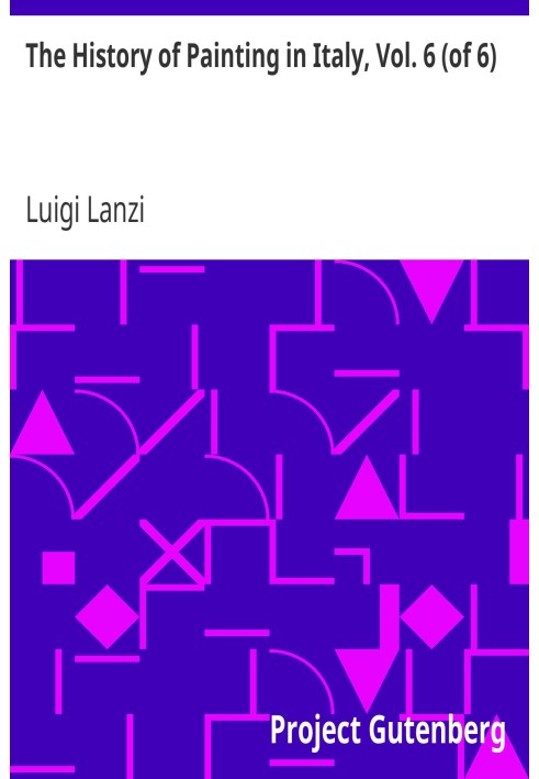 The History of Painting in Italy, Vol. 6 (of 6) From the Period of the Revival of the Fine Arts to the End of the Eighteenth Cen