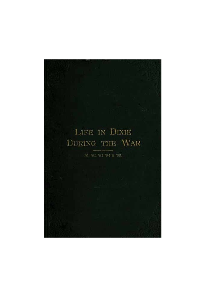 Life in Dixie during the War, 1861-1862-1863-1864-1865