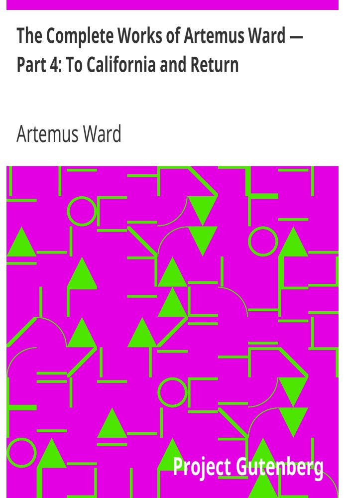 Повне зібрання творів Артемуса Уорда — Частина 4: До Каліфорнії та повернення