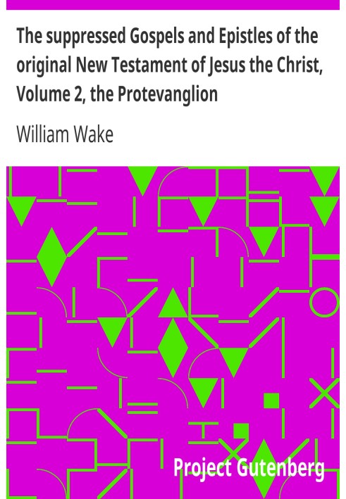 The suppressed Gospels and Epistles of the original New Testament of Jesus the Christ, Volume 2, the Protevanglion