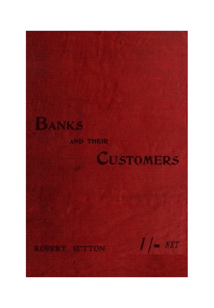 Banks and Their Customers A practical guide for all who keep banking accounts from the customers' point of view