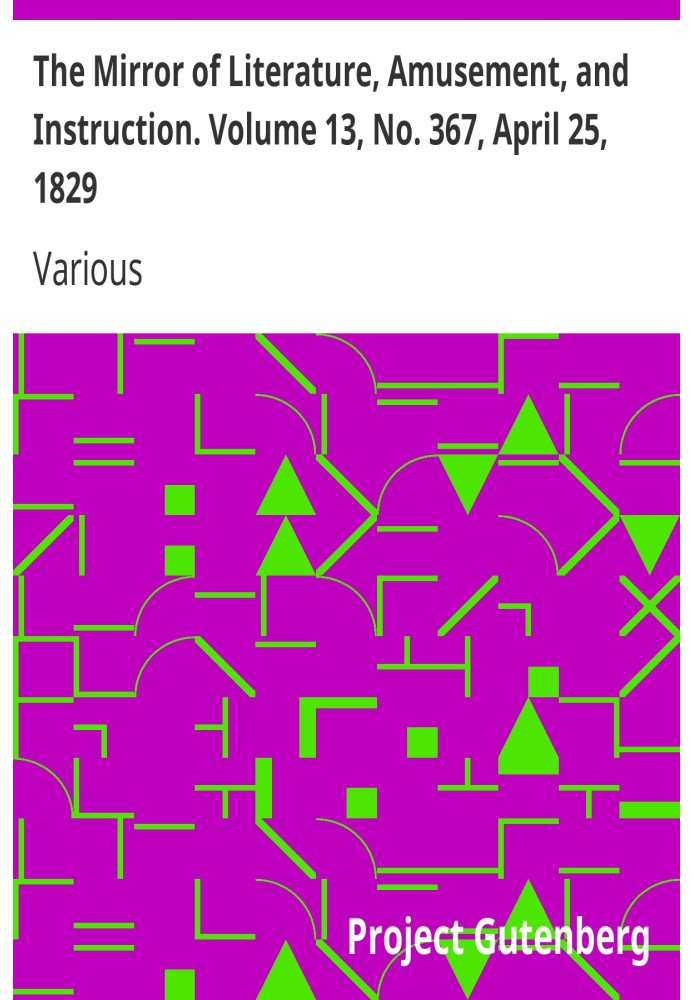 The Mirror of Literature, Amusement, and Instruction. Volume 13, No. 367, April 25, 1829