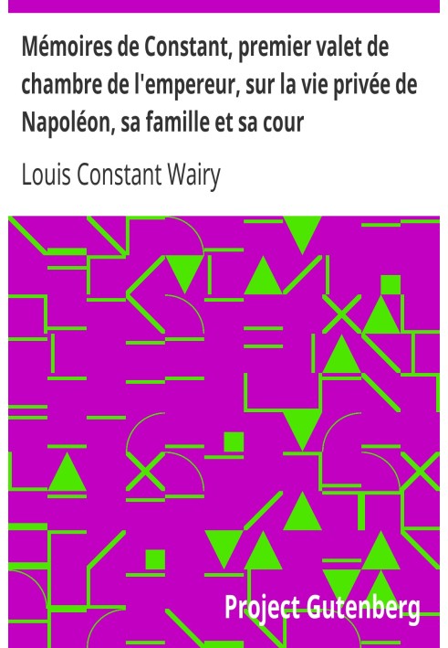 Memoirs of Constant, first valet of the emperor, on the private life of Napoleon, his family and his court.