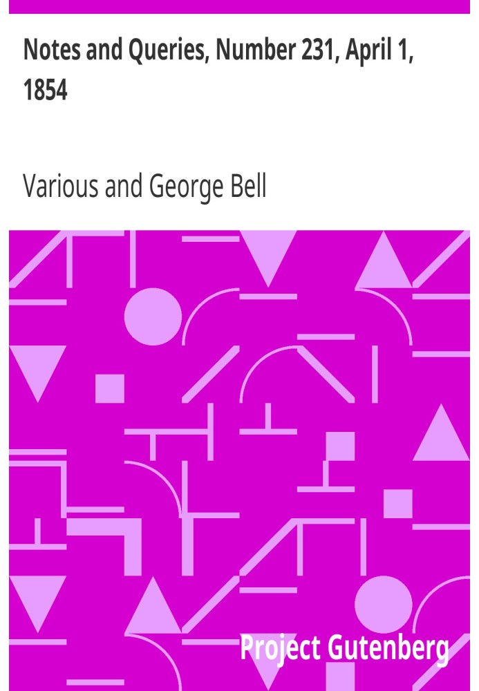 Notes and Queries, Number 231, April 1, 1854 A Medium of Inter-communication for Literary Men, Artists, Antiquaries, Genealogist