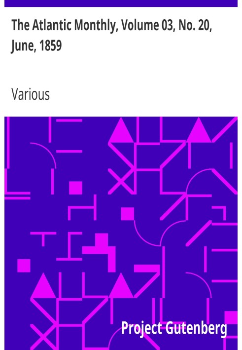 The Atlantic Monthly, Volume 03, No. 20, June, 1859 A Magazine of Literature, Art, and Politics