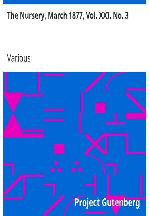 The Nursery, March 1877, Vol. XXI. No. 3 A Monthly Magazine for Youngest Readers