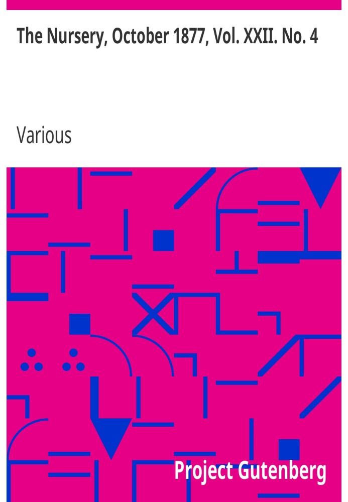 The Nursery, October 1877, Vol. XXII. No. 4 A Monthly Magazine for Youngest Readers