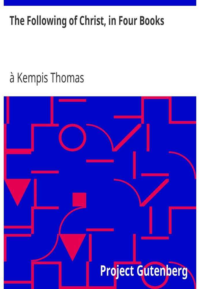 The Following of Christ, in Four Books Translated from the Original Latin of Thomas a Kempis