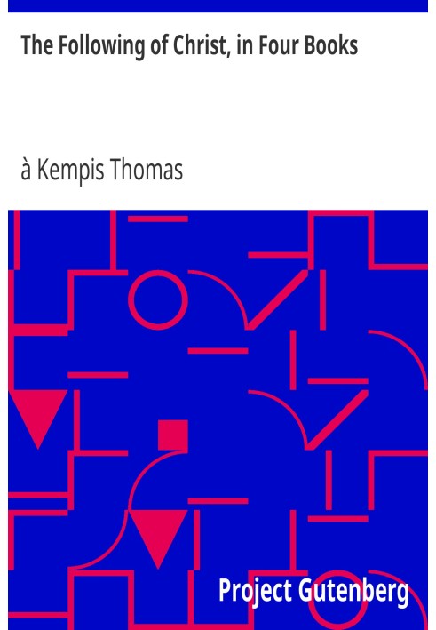 The Following of Christ, in Four Books Translated from the Original Latin of Thomas a Kempis