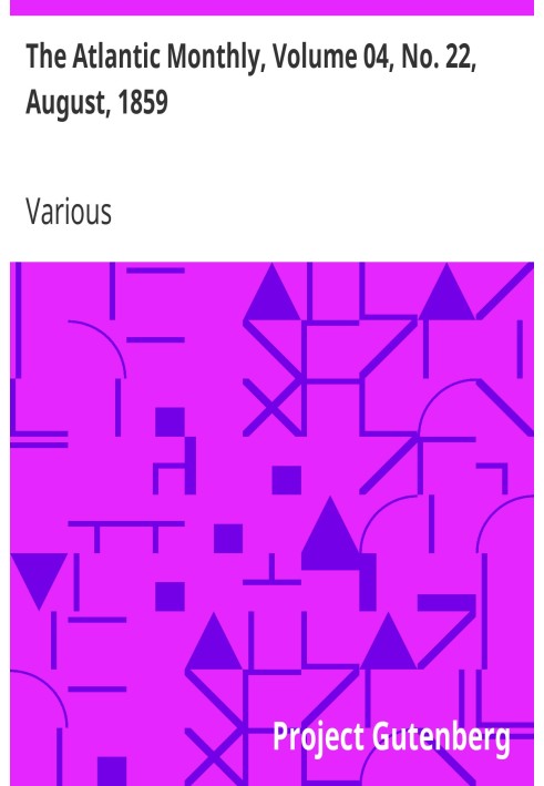 The Atlantic Monthly, Volume 04, No. 22, August, 1859 A Magazine of Literature, Art, and Politics