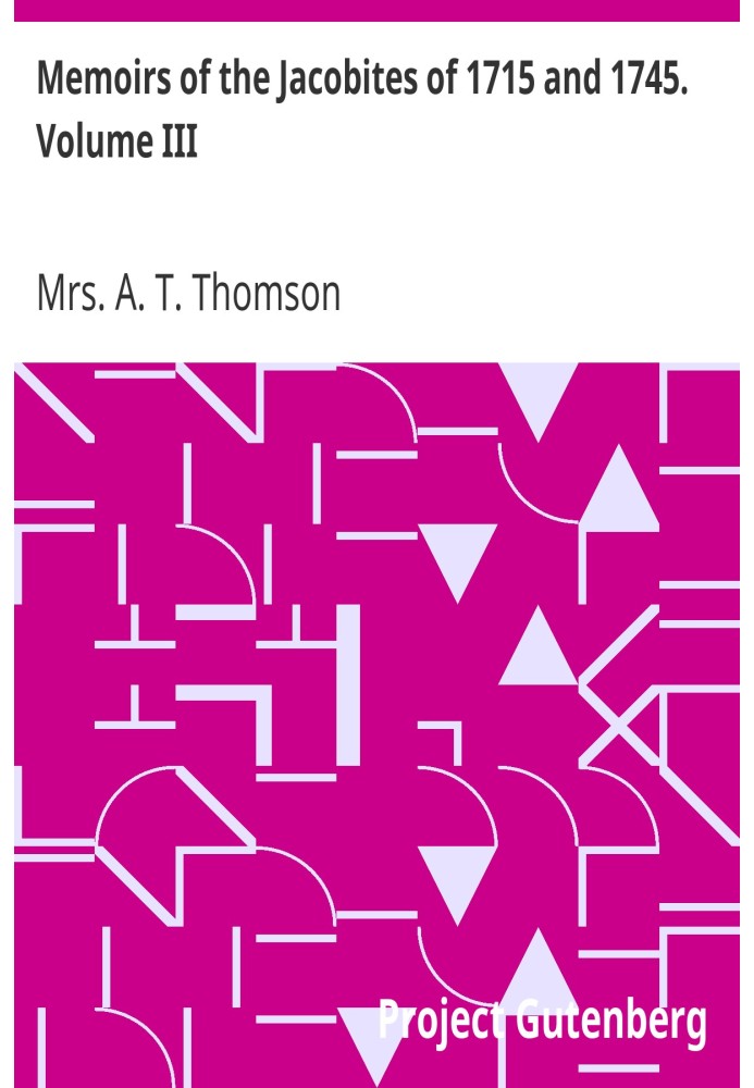 Воспоминания якобитов 1715 и 1745 годов. Том III.