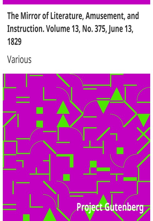 The Mirror of Literature, Amusement, and Instruction. Volume 13, No. 375, June 13, 1829