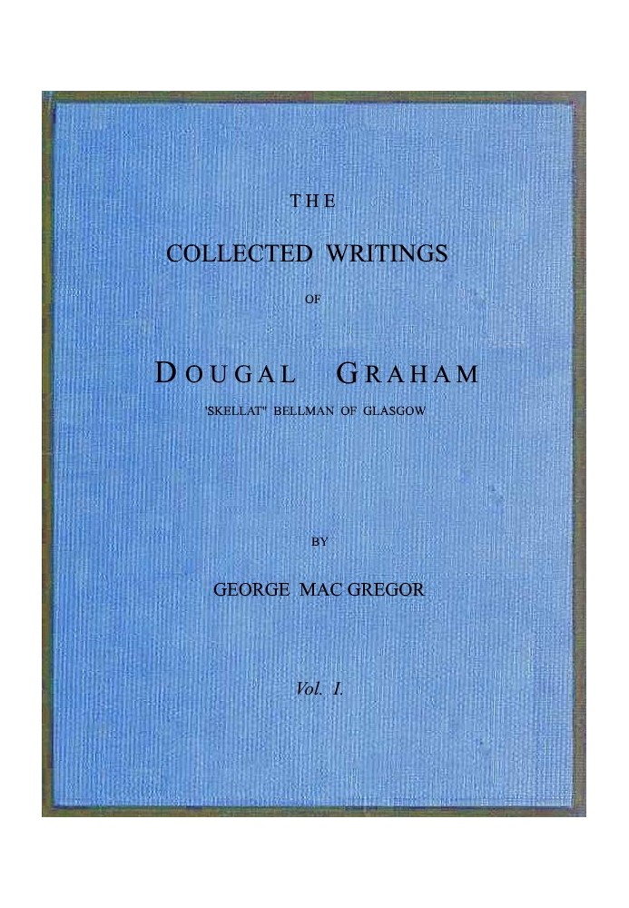 The Collected Writings of Dougal Graham, "Skellat" Bellman of Glasgow, Vol. 1 of 2