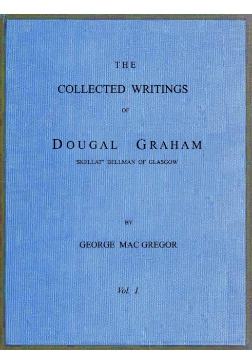 The Collected Writings of Dougal Graham, "Skellat" Bellman of Glasgow, Vol. 1 of 2