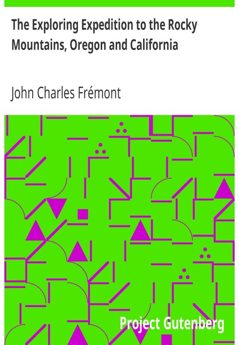 The Exploring Expedition to the Rocky Mountains, Oregon and California To which is Added a Description of the Physical Geography