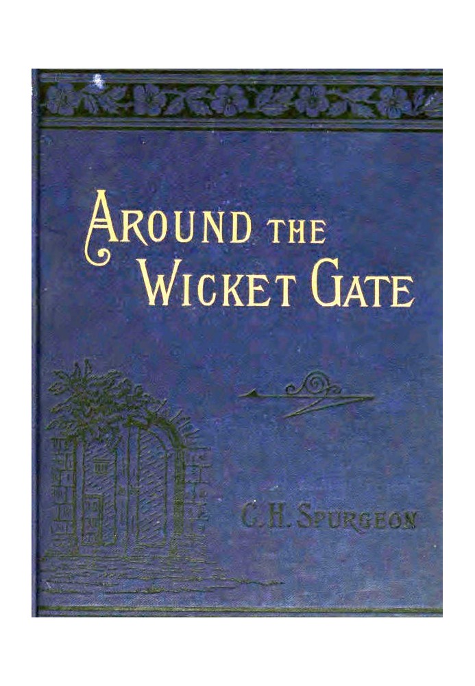 Around the Wicket Gate or, a friendly talk with seekers concerning faith in the Lord Jesus Christ