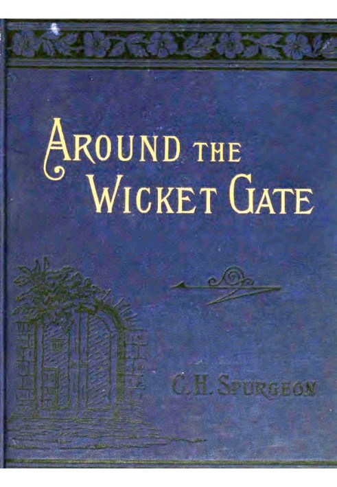 Around the Wicket Gate or, a friendly talk with seekers concerning faith in the Lord Jesus Christ