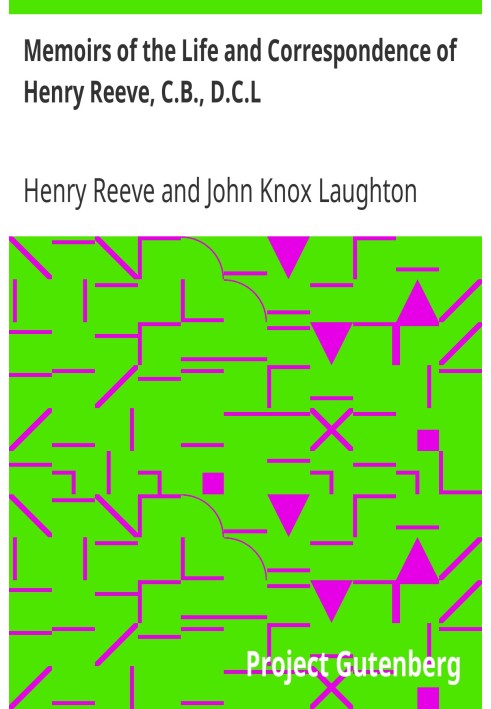 Memoirs of the Life and Correspondence of Henry Reeve, C.B., D.C.L. In Two Volumes. Volume II.